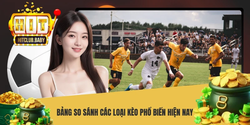 Bảng so sánh các loại kèo phổ biến hiện nay
