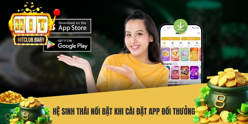 Tải App HITCLUB - Hướng Dẫn Các Bước Cài Đặt Nhanh Chóng Hệ sinh thái nổi bật khi cài đặt app đổi thưởng