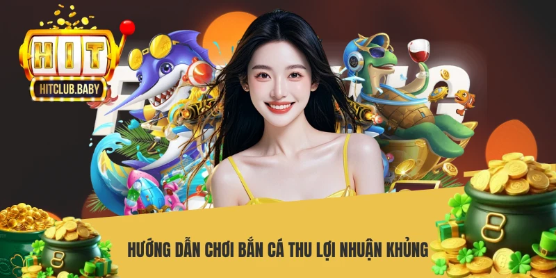 Hướng dẫn chơi bắn cá thu lợi nhuận khủng