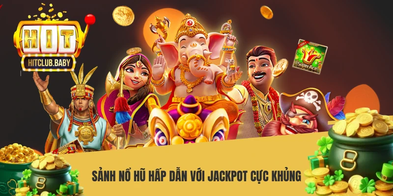 Sảnh nổ hũ hấp dẫn với jackpot cực khủng