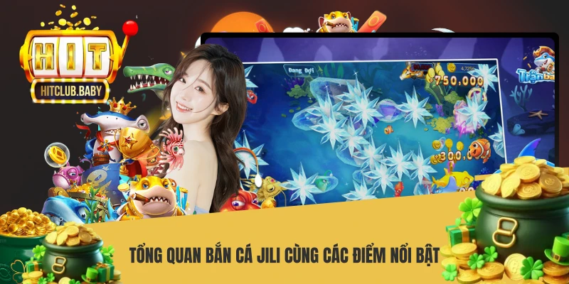 Tổng quan bắn cá JILI cùng các điểm nổi bật